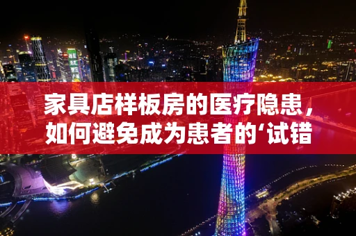家具店样板房的医疗隐患，如何避免成为患者的‘试错室’？