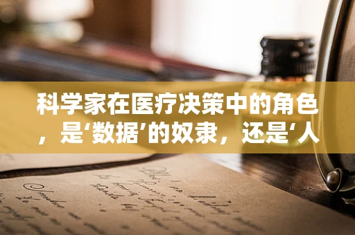 科学家在医疗决策中的角色，是‘数据’的奴隶，还是‘人性’的守护者？