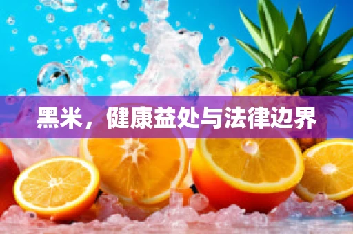 黑米，健康益处与法律边界