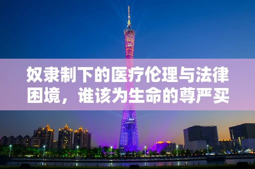 奴隶制下的医疗伦理与法律困境，谁该为生命的尊严买单？