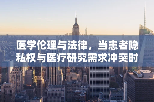 医学伦理与法律，当患者隐私权与医疗研究需求冲突时，顾问的角色何在？