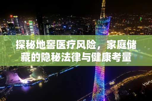 探秘地窖医疗风险，家庭储藏的隐秘法律与健康考量
