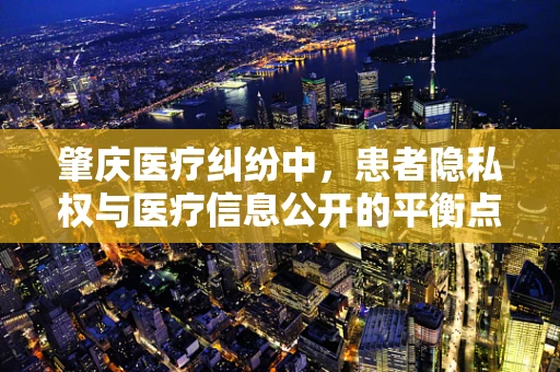 肇庆医疗纠纷中，患者隐私权与医疗信息公开的平衡点何在？