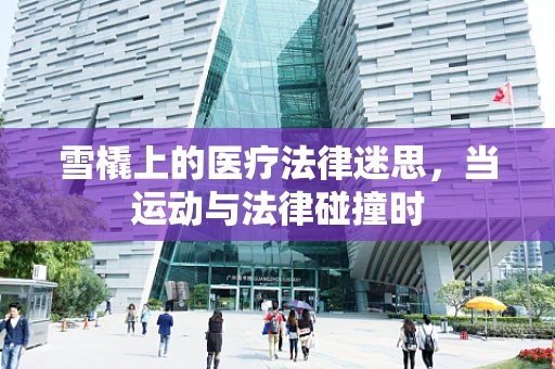 雪橇上的医疗法律迷思，当运动与法律碰撞时