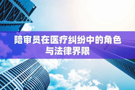 陪审员在医疗纠纷中的角色与法律界限