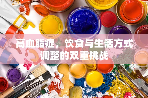 高血脂症，饮食与生活方式调整的双重挑战