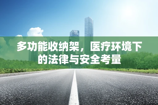 多功能收纳架，医疗环境下的法律与安全考量