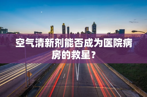 空气清新剂能否成为医院病房的救星？