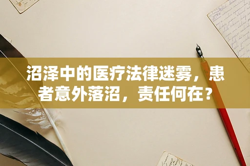沼泽中的医疗法律迷雾，患者意外落沼，责任何在？