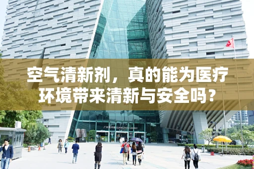 空气清新剂，真的能为医疗环境带来清新与安全吗？