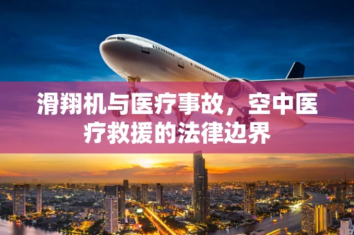 滑翔机与医疗事故，空中医疗救援的法律边界