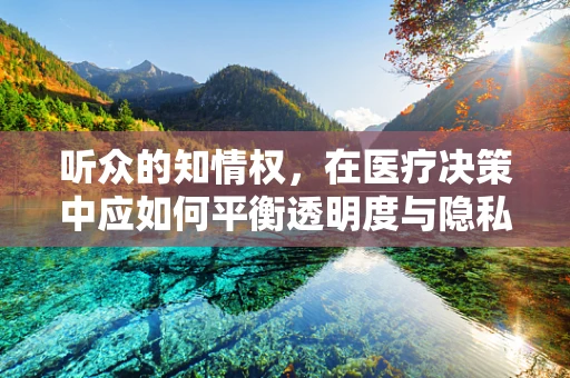 听众的知情权，在医疗决策中应如何平衡透明度与隐私？