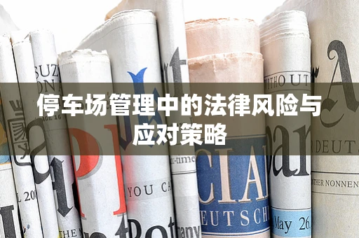 停车场管理中的法律风险与应对策略
