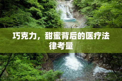 巧克力，甜蜜背后的医疗法律考量