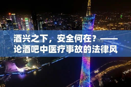 酒兴之下，安全何在？——论酒吧中医疗事故的法律风险