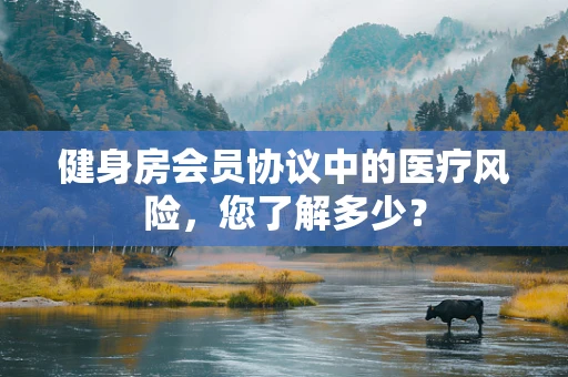 健身房会员协议中的医疗风险，您了解多少？