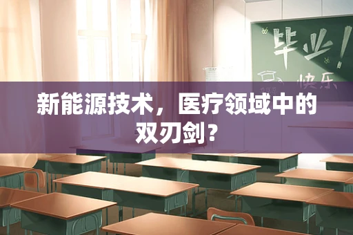 新能源技术，医疗领域中的双刃剑？