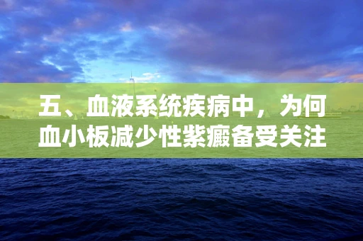 五、血液系统疾病中，为何血小板减少性紫癜备受关注？