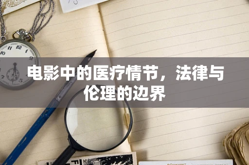电影中的医疗情节，法律与伦理的边界