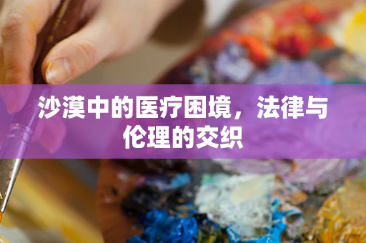 沙漠中的医疗困境，法律与伦理的交织