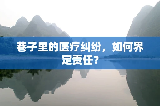 巷子里的医疗纠纷，如何界定责任？