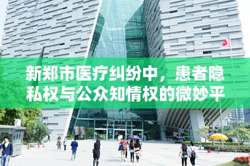 新郑市医疗纠纷中，患者隐私权与公众知情权的微妙平衡