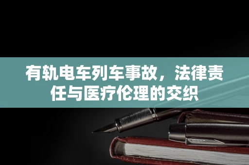 有轨电车列车事故，法律责任与医疗伦理的交织