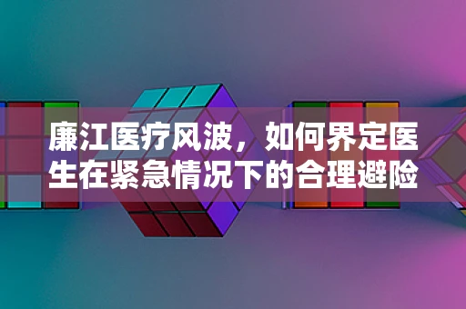 廉江医疗风波，如何界定医生在紧急情况下的合理避险行为？