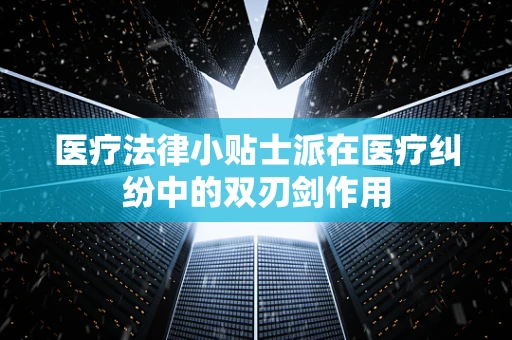 医疗法律小贴士派在医疗纠纷中的双刃剑作用