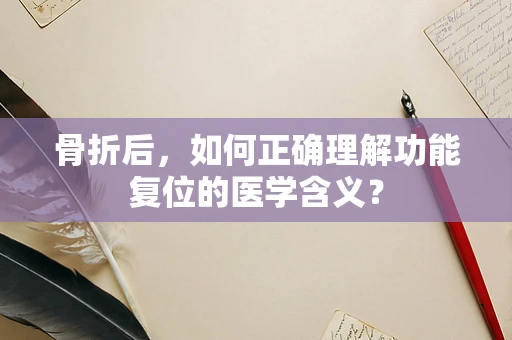 骨折后，如何正确理解功能复位的医学含义？