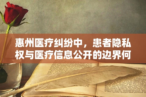 惠州医疗纠纷中，患者隐私权与医疗信息公开的边界何在？