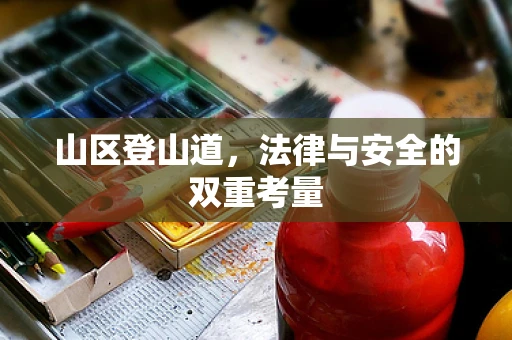 山区登山道，法律与安全的双重考量