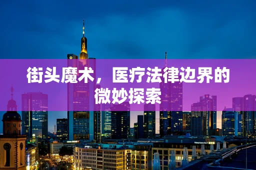 街头魔术，医疗法律边界的微妙探索