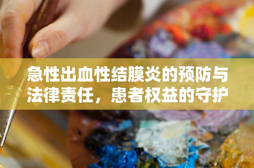 急性出血性结膜炎的预防与法律责任，患者权益的守护