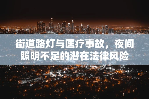 街道路灯与医疗事故，夜间照明不足的潜在法律风险