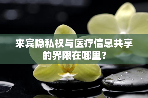 来宾隐私权与医疗信息共享的界限在哪里？