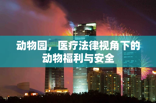 动物园，医疗法律视角下的动物福利与安全