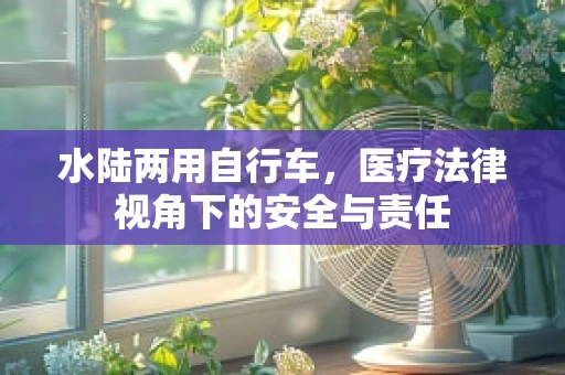 水陆两用自行车，医疗法律视角下的安全与责任