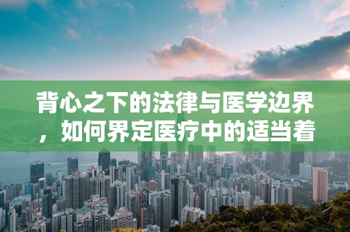 背心之下的法律与医学边界，如何界定医疗中的适当着装？