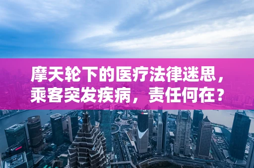 摩天轮下的医疗法律迷思，乘客突发疾病，责任何在？