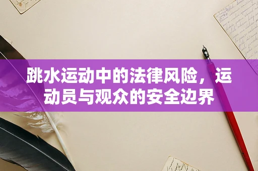 跳水运动中的法律风险，运动员与观众的安全边界