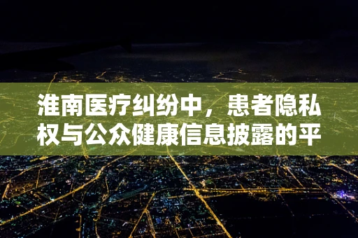 淮南医疗纠纷中，患者隐私权与公众健康信息披露的平衡点何在？