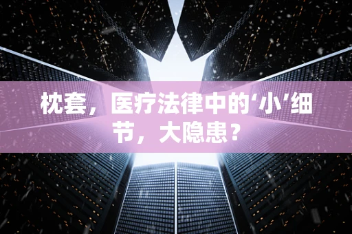 枕套，医疗法律中的‘小’细节，大隐患？