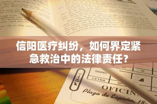 信阳医疗纠纷，如何界定紧急救治中的法律责任？