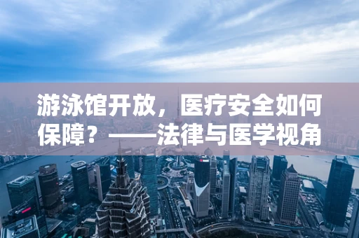 游泳馆开放，医疗安全如何保障？——法律与医学视角下的安全考量