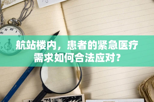 航站楼内，患者的紧急医疗需求如何合法应对？