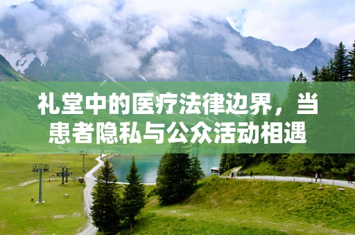 礼堂中的医疗法律边界，当患者隐私与公众活动相遇