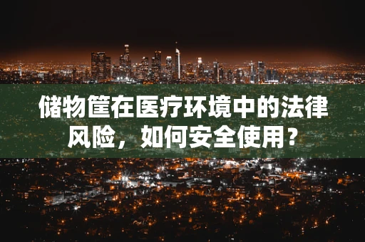 储物筐在医疗环境中的法律风险，如何安全使用？
