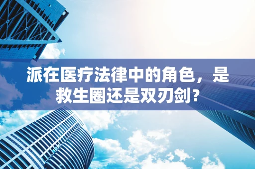 派在医疗法律中的角色，是救生圈还是双刃剑？