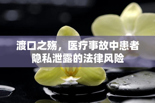 渡口之殇，医疗事故中患者隐私泄露的法律风险
